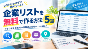 【2026年版】企業リストを無料で作る方法5選|営業リスト作成のコツも紹介